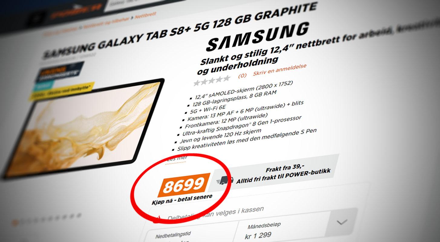Samsungs Galaxy Tab S8+ 5G ble lagt ut av Power til 8699 kroner, drøyt 3000 kroner mindre enn veiledende pris på 11.990 kroner. Kjeden hevder prisen feilaktig var den danske prisen som hadde havnet i den norske nettbutikken, og har annullert ordrene. 